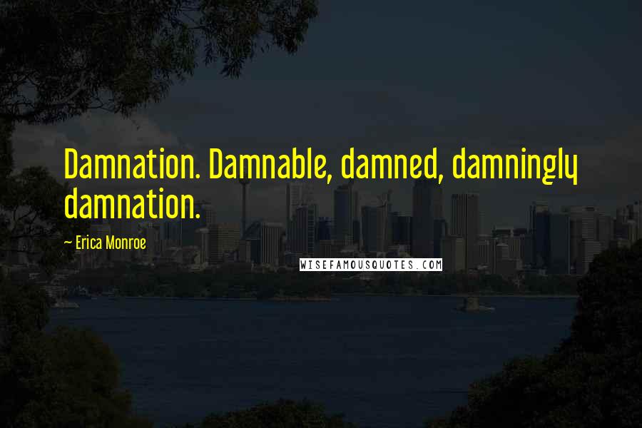 Erica Monroe Quotes: Damnation. Damnable, damned, damningly damnation.