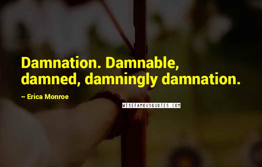 Erica Monroe Quotes: Damnation. Damnable, damned, damningly damnation.