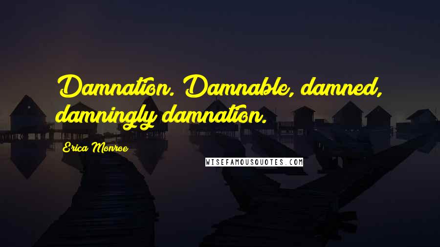 Erica Monroe Quotes: Damnation. Damnable, damned, damningly damnation.