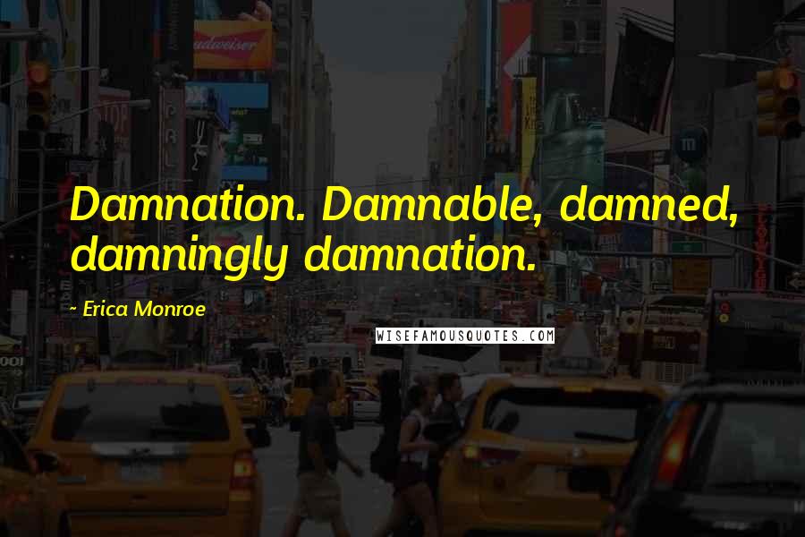 Erica Monroe Quotes: Damnation. Damnable, damned, damningly damnation.