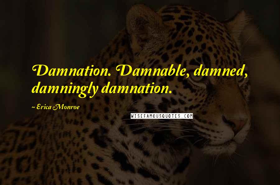 Erica Monroe Quotes: Damnation. Damnable, damned, damningly damnation.