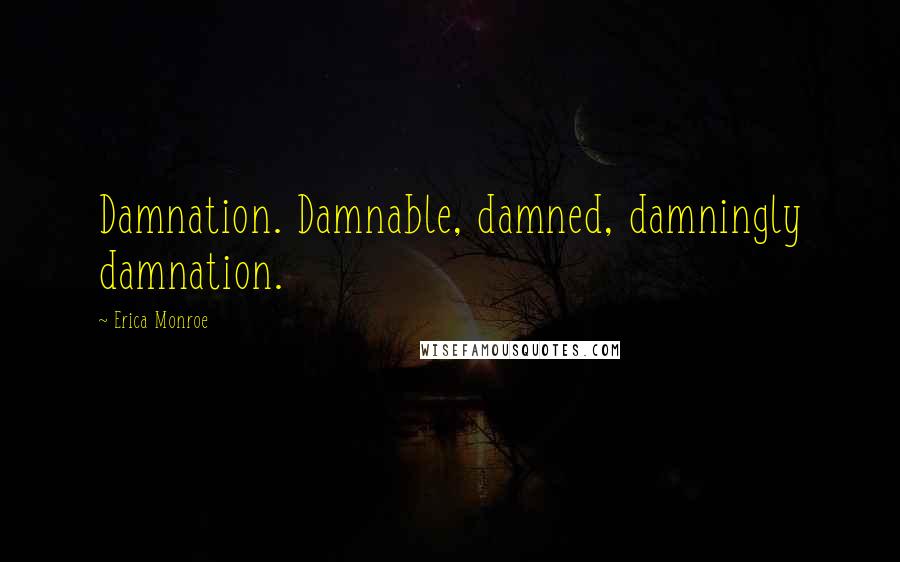 Erica Monroe Quotes: Damnation. Damnable, damned, damningly damnation.