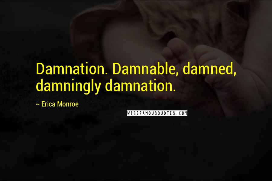 Erica Monroe Quotes: Damnation. Damnable, damned, damningly damnation.