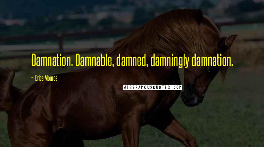 Erica Monroe Quotes: Damnation. Damnable, damned, damningly damnation.