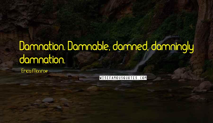 Erica Monroe Quotes: Damnation. Damnable, damned, damningly damnation.