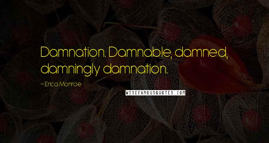 Erica Monroe Quotes: Damnation. Damnable, damned, damningly damnation.