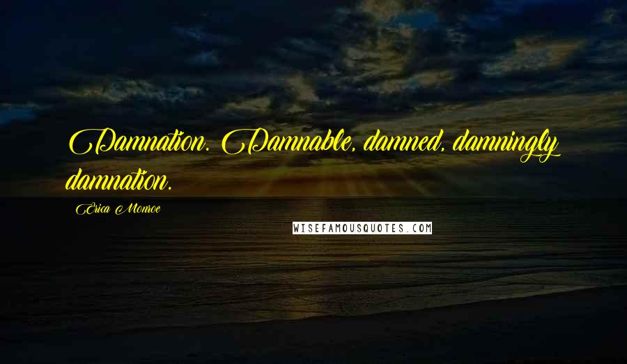 Erica Monroe Quotes: Damnation. Damnable, damned, damningly damnation.