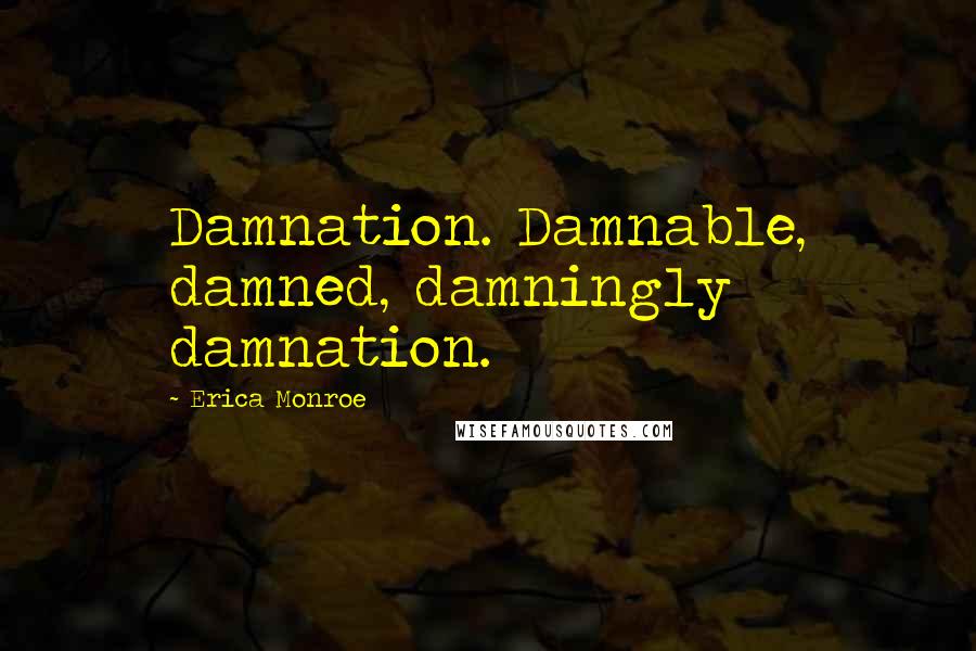 Erica Monroe Quotes: Damnation. Damnable, damned, damningly damnation.