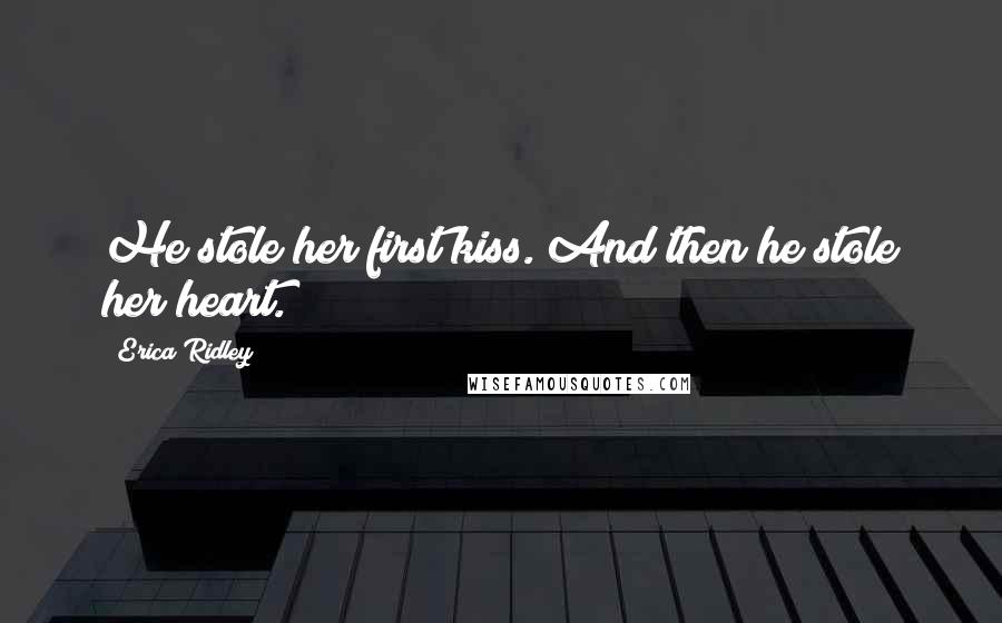 Erica Ridley Quotes: He stole her first kiss. And then he stole her heart.