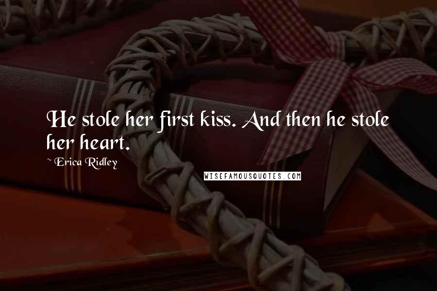 Erica Ridley Quotes: He stole her first kiss. And then he stole her heart.