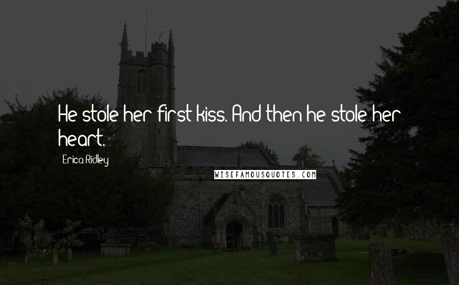 Erica Ridley Quotes: He stole her first kiss. And then he stole her heart.