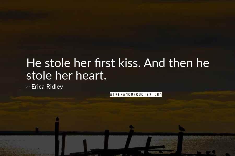 Erica Ridley Quotes: He stole her first kiss. And then he stole her heart.