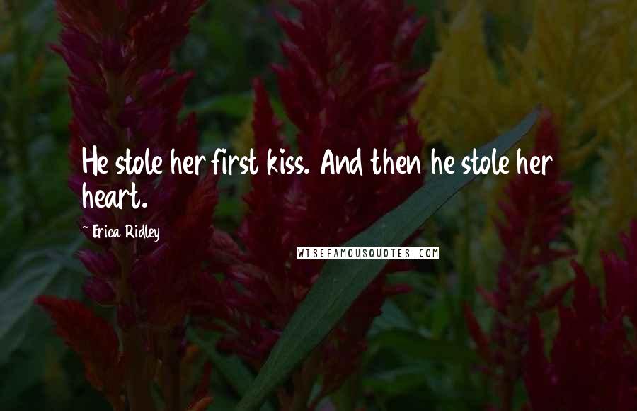 Erica Ridley Quotes: He stole her first kiss. And then he stole her heart.