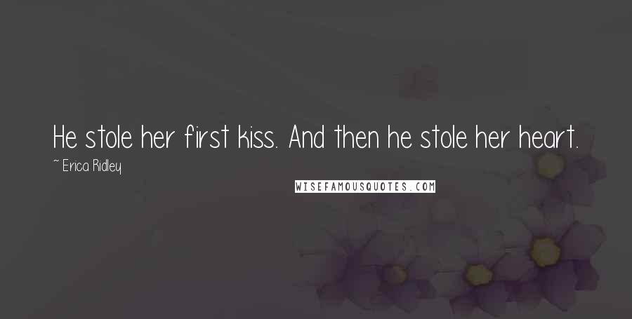 Erica Ridley Quotes: He stole her first kiss. And then he stole her heart.