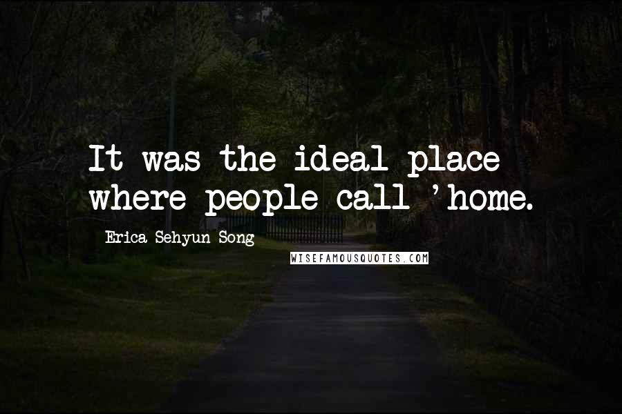 Erica Sehyun Song Quotes: It was the ideal place where people call 'home.