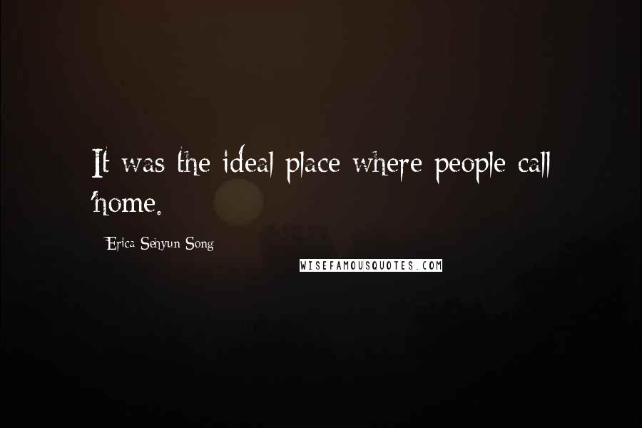 Erica Sehyun Song Quotes: It was the ideal place where people call 'home.