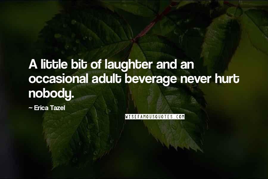 Erica Tazel Quotes: A little bit of laughter and an occasional adult beverage never hurt nobody.