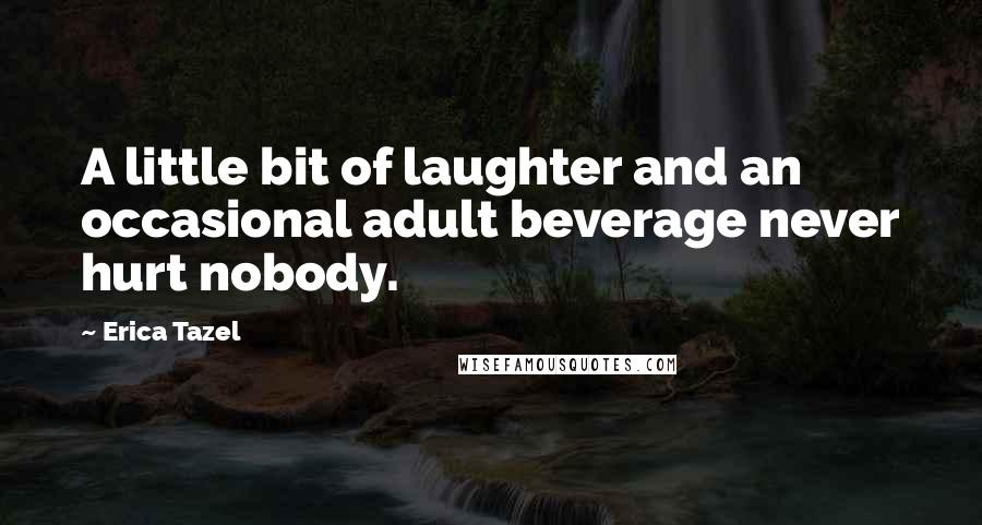 Erica Tazel Quotes: A little bit of laughter and an occasional adult beverage never hurt nobody.