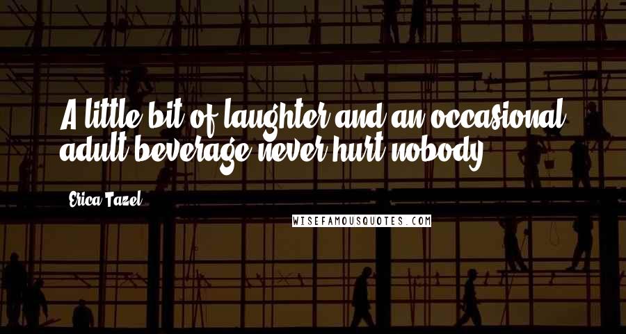 Erica Tazel Quotes: A little bit of laughter and an occasional adult beverage never hurt nobody.