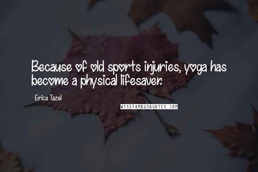 Erica Tazel Quotes: Because of old sports injuries, yoga has become a physical lifesaver.