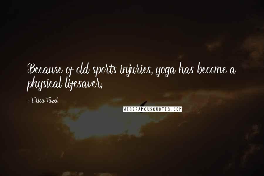 Erica Tazel Quotes: Because of old sports injuries, yoga has become a physical lifesaver.