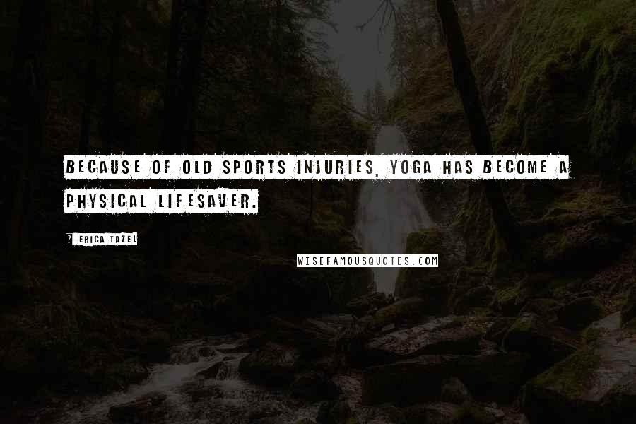 Erica Tazel Quotes: Because of old sports injuries, yoga has become a physical lifesaver.