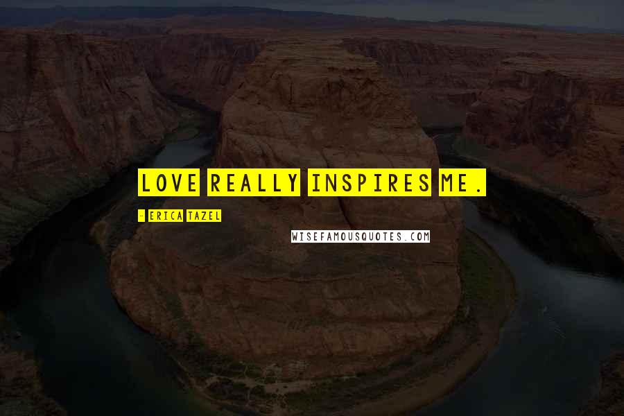 Erica Tazel Quotes: Love really inspires me.