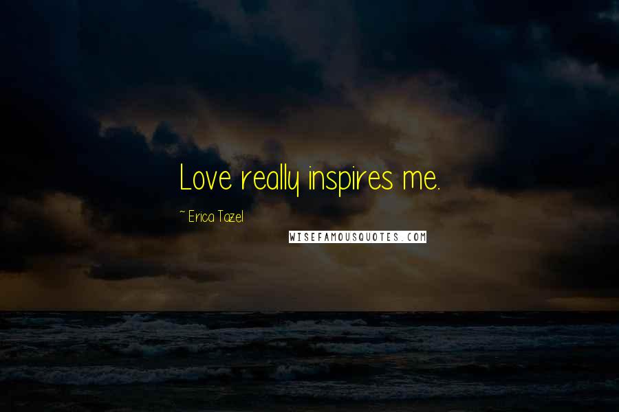 Erica Tazel Quotes: Love really inspires me.