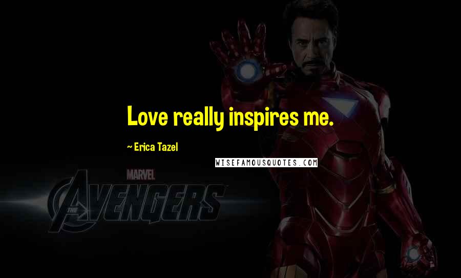 Erica Tazel Quotes: Love really inspires me.