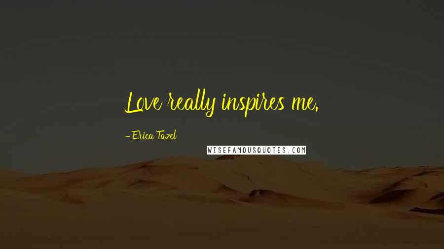 Erica Tazel Quotes: Love really inspires me.