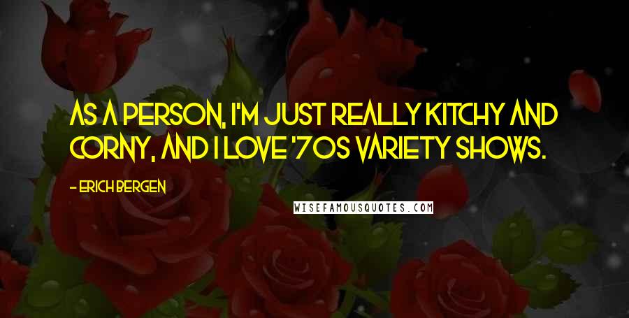 Erich Bergen Quotes: As a person, I'm just really kitchy and corny, and I love '70s variety shows.