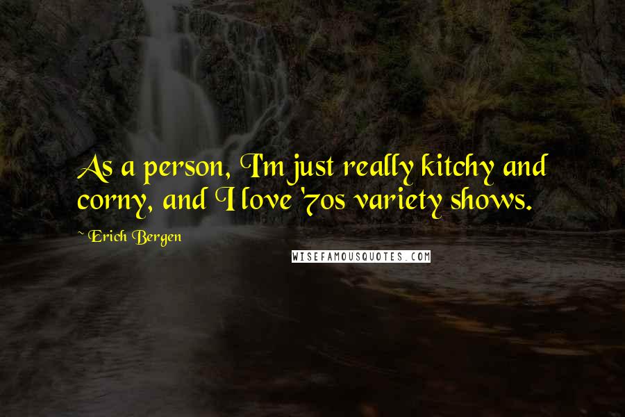 Erich Bergen Quotes: As a person, I'm just really kitchy and corny, and I love '70s variety shows.