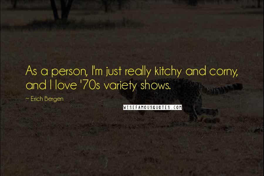 Erich Bergen Quotes: As a person, I'm just really kitchy and corny, and I love '70s variety shows.