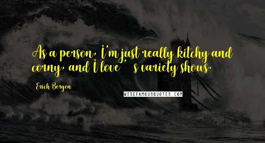 Erich Bergen Quotes: As a person, I'm just really kitchy and corny, and I love '70s variety shows.