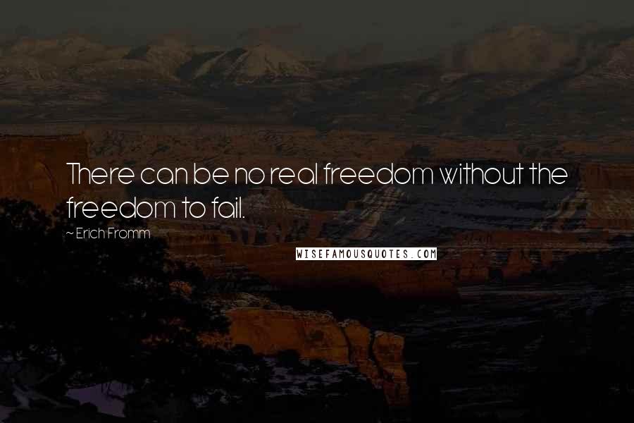 Erich Fromm Quotes: There can be no real freedom without the freedom to fail.