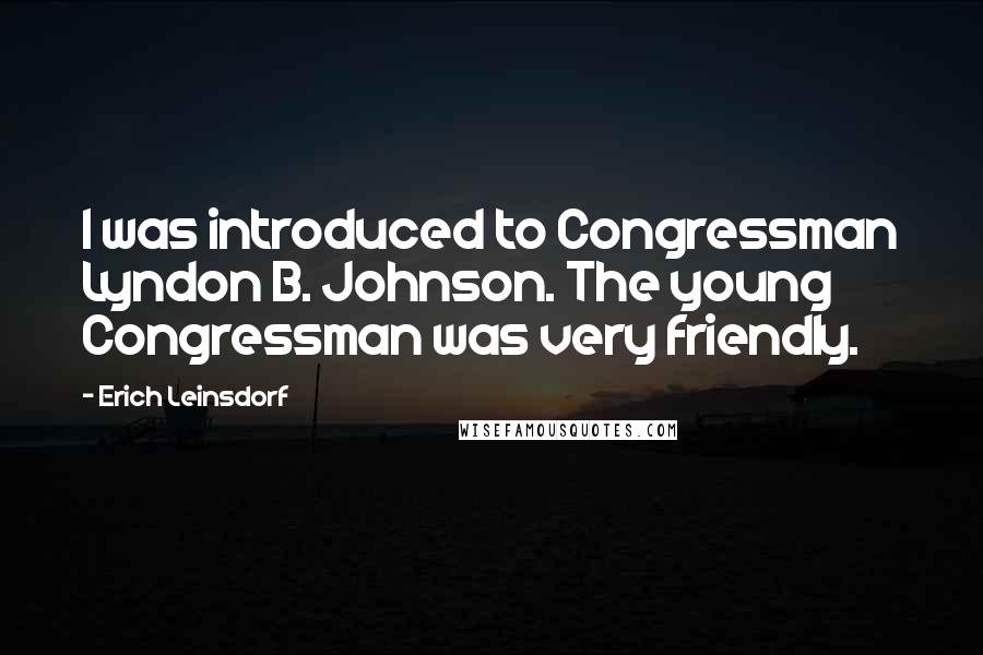 Erich Leinsdorf Quotes: I was introduced to Congressman Lyndon B. Johnson. The young Congressman was very friendly.