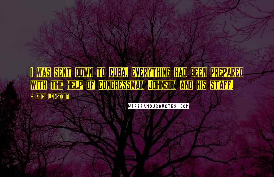 Erich Leinsdorf Quotes: I was sent down to Cuba. Everything had been prepared with the help of Congressman Johnson and his staff.