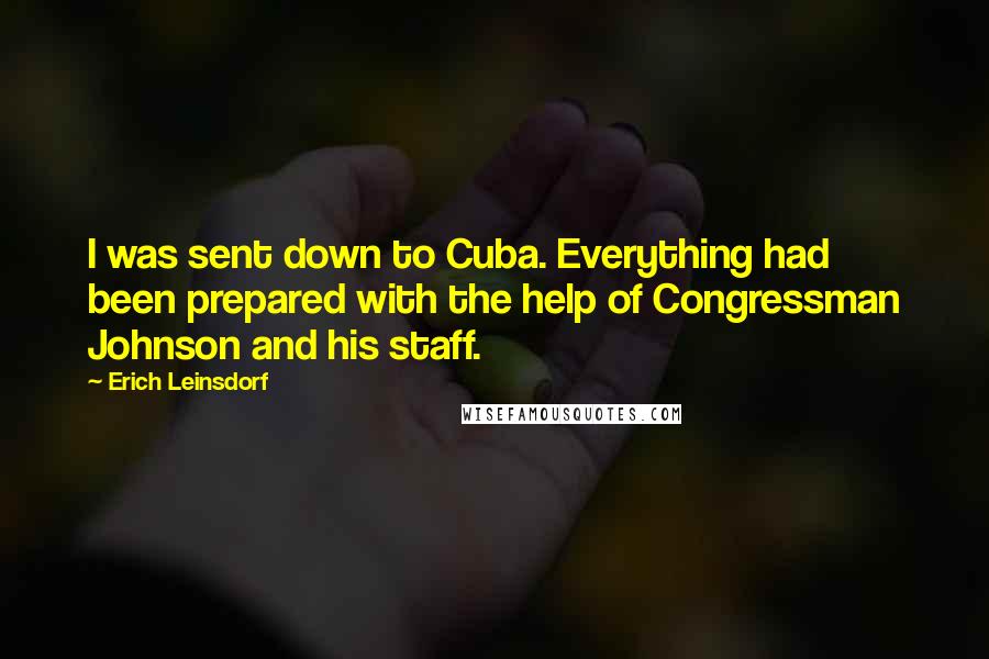 Erich Leinsdorf Quotes: I was sent down to Cuba. Everything had been prepared with the help of Congressman Johnson and his staff.