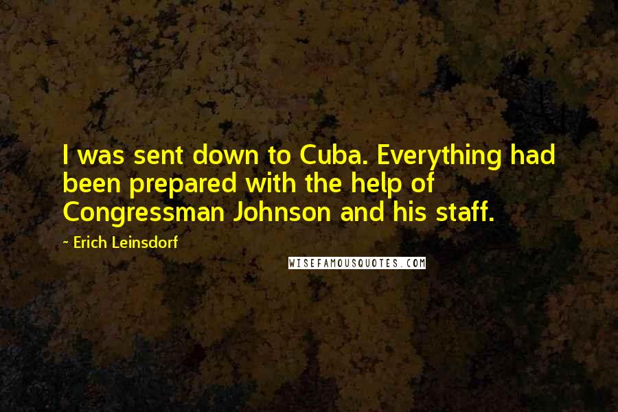 Erich Leinsdorf Quotes: I was sent down to Cuba. Everything had been prepared with the help of Congressman Johnson and his staff.