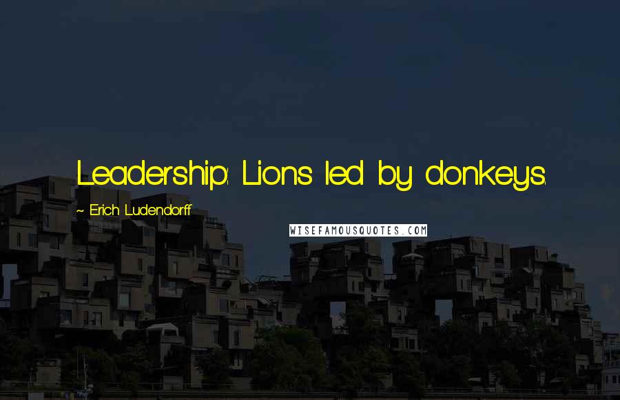 Erich Ludendorff Quotes: Leadership: Lions led by donkeys.