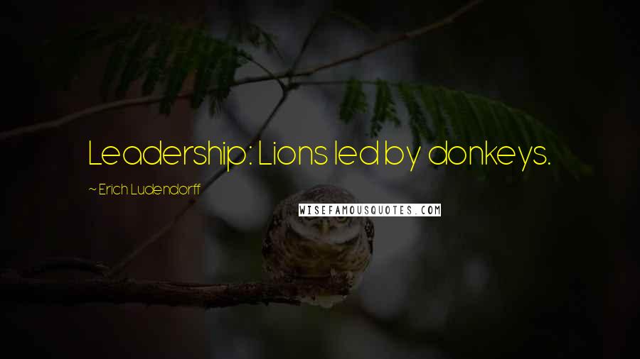 Erich Ludendorff Quotes: Leadership: Lions led by donkeys.
