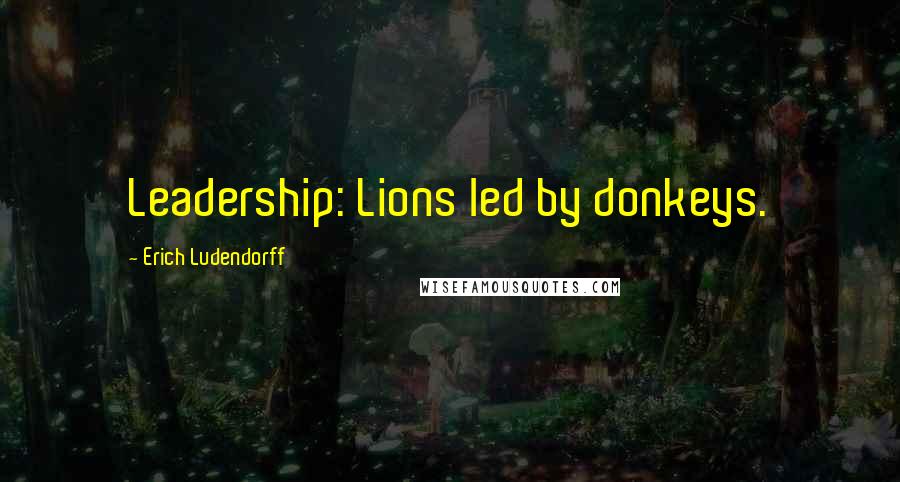 Erich Ludendorff Quotes: Leadership: Lions led by donkeys.