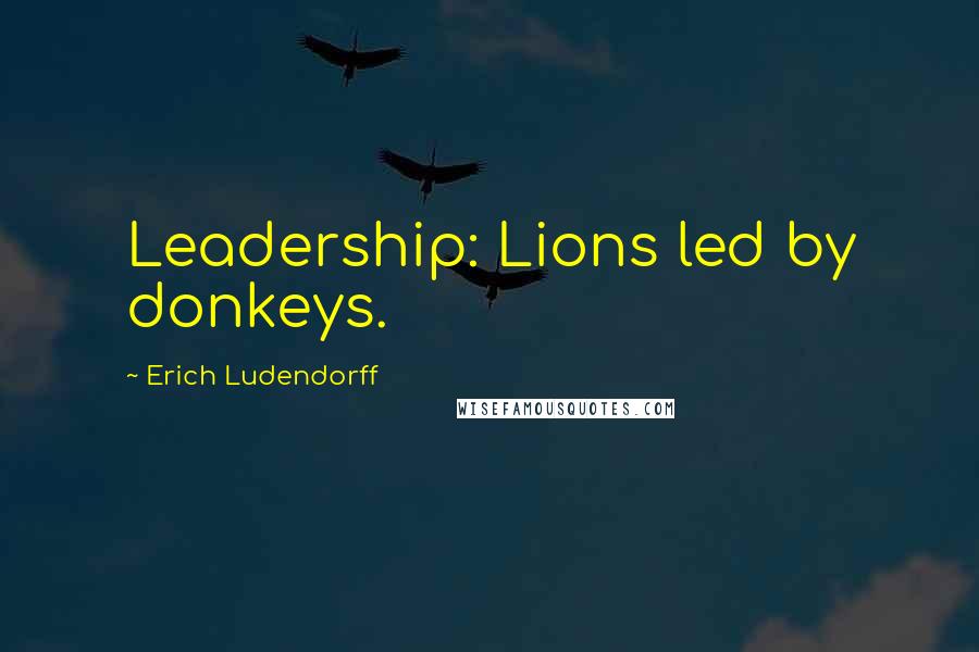 Erich Ludendorff Quotes: Leadership: Lions led by donkeys.