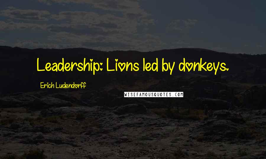 Erich Ludendorff Quotes: Leadership: Lions led by donkeys.