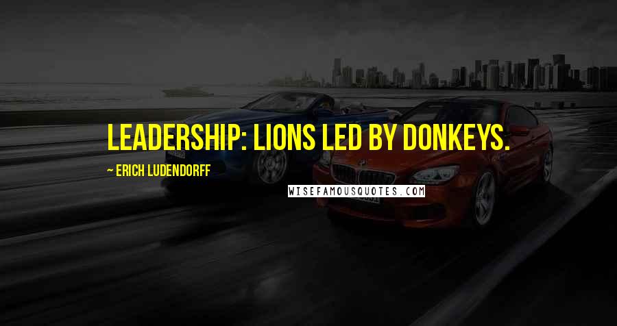 Erich Ludendorff Quotes: Leadership: Lions led by donkeys.