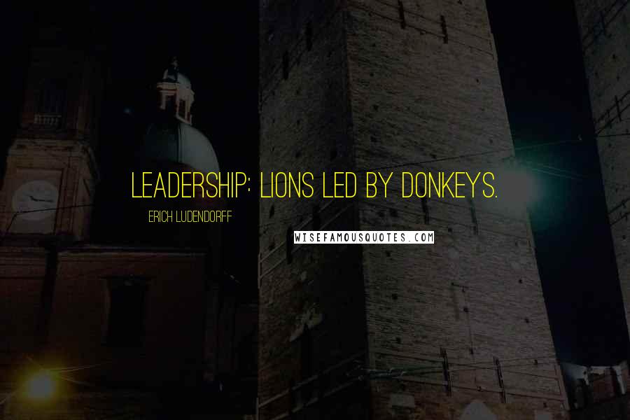 Erich Ludendorff Quotes: Leadership: Lions led by donkeys.