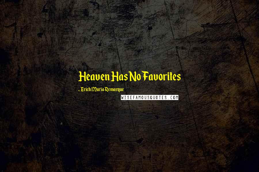 Erich Maria Remarque Quotes: Heaven Has No Favorites