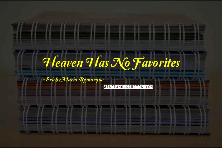 Erich Maria Remarque Quotes: Heaven Has No Favorites