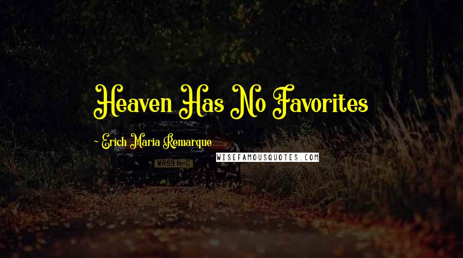 Erich Maria Remarque Quotes: Heaven Has No Favorites