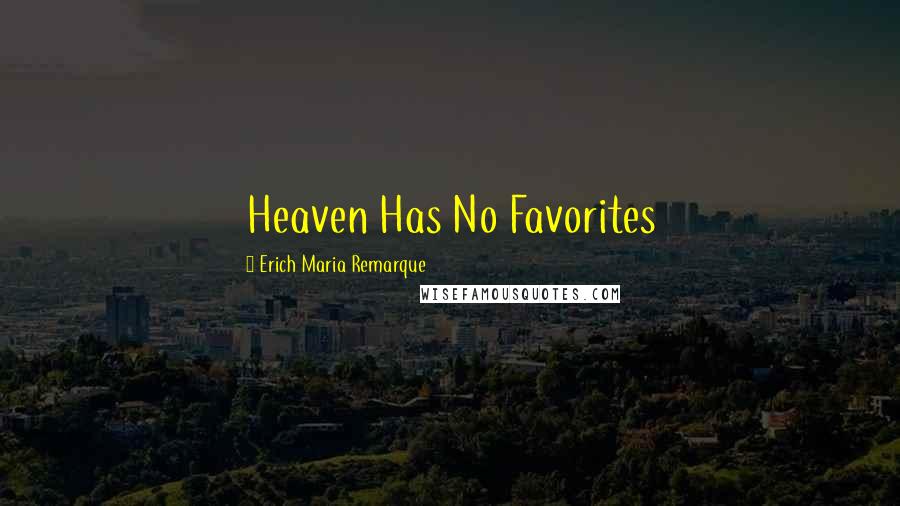 Erich Maria Remarque Quotes: Heaven Has No Favorites